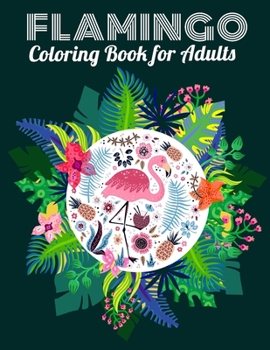 Flamingo Coloring Book for Adults: Best Adult Coloring Book with Fun, Easy,flower pattern and Relaxing Coloring Pages