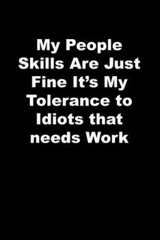 My People Skills Are Just Fine It's My Tolerance to Idiots that needs Work: black Lined Journal