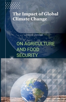 The Impact of Global Climate Change on Agriculture and Food Security: Nourishing the Future: Unveiling the Consequences of Global Climate Change for Agriculture and Food Security, Paperback B0C7T5W8MT Book Cover