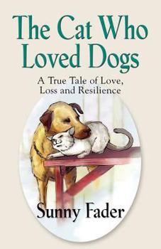 Paperback The Cat Who Loved Dogs: A True Tale of Love, Loss and Resilience Book