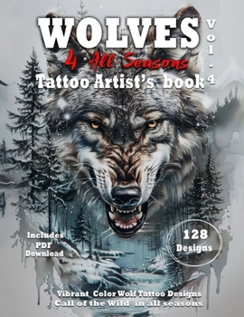 Wolves for all seasons Vol.4 Tattoo Artist book: Inspiring Wolf Tattoo Design references to Capture the Spirit of Wolves Year-Round (Wolves Unveiled ... in surrealistic designs for tattoo and art)