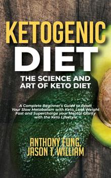 Paperback Ketogenic Diet - The Science and Art of Keto Diet: A Complete Beginner's Guide to Reset Your Slow Metabolism with Keto, Lose Weight Fast and Superchar Book