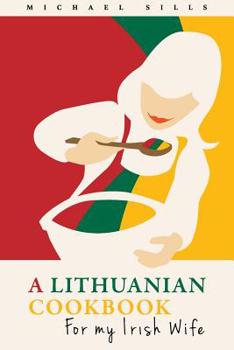 Paperback A Lithuanian Cookbook for My Irish Wife Book
