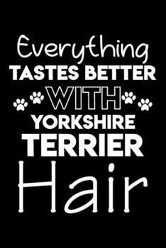 Paperback Everything tastes better with Yorkshire Terrier hair: Cute yorkshire Terrier lovers notebook journal or dairy - yorkshire Terrier Dog owner appreciati Book