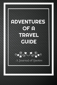 Paperback Adventures of A Travel guide: A Journal of Quotes: Perfect Quote Journal for Travel guide gift, 100 Pages 6*9 Inch Journal, Best gift for Travel gui Book