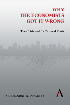 Paperback Why the Economists Got It Wrong: The Crisis and Its Cultural Roots Book