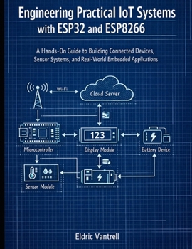 Paperback Engineering Practical IoT Systems with ESP32 and ESP8266: A Hands-On Guide to Building Connected Devices, Sensor Systems, and Real-World Embedded Appl Book