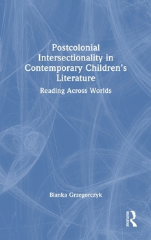 Hardcover Postcolonial Intersectionality in Contemporary Children's Literature: Reading Across Worlds Book