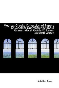 Medical Greek; Collection of Papers on Medical Onomatology and a Grammatical Guide to Learn Modern G