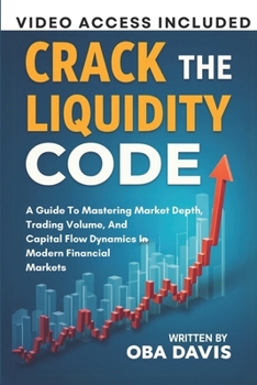 Paperback Crack The Liquidity Code: A Guide To Mastering Market Depth, Trading Volume, And Capital Flow Dynamics In Modern Financial Markets Book