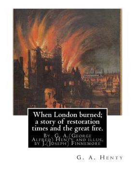 Paperback When London burned; a story of restoration times and the great fire.: By G. A.(George Alfred) Henty and illus. by J.(Joseph) Finnemore (Born: 1860, Bi Book