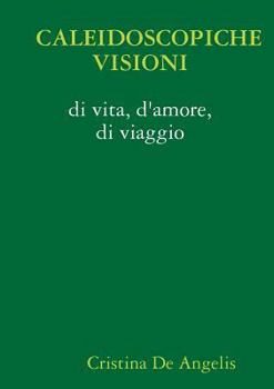 Paperback CALEIDOSCOPICHE VISIONI di vita, d'amore, di viaggio [Italian] Book
