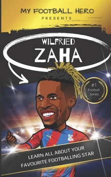 My Football Hero: Wilfried Zaha: Learn all about your favourite footballing star