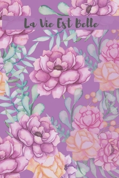 La Vie Est Belle French Floral Journal (Volume 4) - 120 College Ruled Lined Pages - 6” x 9” (Notebook, Diary, Composition Book, Writing Log) (French Edition)