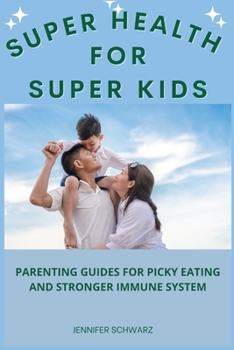 Paperback Super Health For Super Kids: Parenting Guides For Picky Eating And Stronger Immune System Book