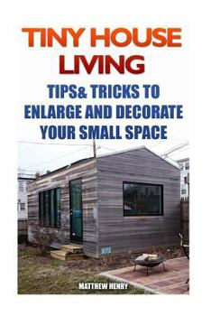 Paperback Tiny House Living: Tips & Tricks To Enlarge And Decorate Your Small Space Book