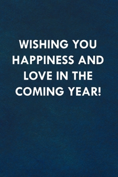 Wishing you happiness and love in the coming year!: Funny Sweet Quotes Cute Valentine's Day Love Anniversary Notebook For Him and Her (Unique Alternative to a Greeting Card)