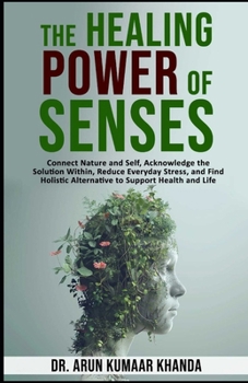 Paperback The Healing Power of Senses.: Connect Nature and Self, Acknowledge the Solutions Within, Reduce Everyday Stress and Find Holistic Alternatives to Supp Book