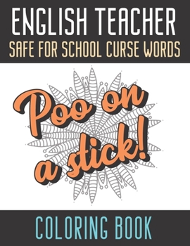 Paperback English Teacher Safe For School Curse Words Coloring Book: Creative and Mindful Color Book for Teacher Appreciation and Educators Who Help Others. Hig Book