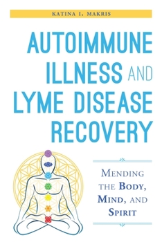 Paperback Autoimmune Illness and Lyme Disease Recovery Guide: Mending the Body, Mind, and Spirit Book