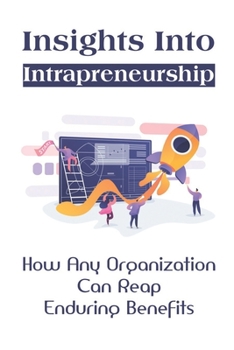 Paperback Insights Into Intrapreneurship: How Any Organization Can Reap Enduring Benefits: Intrapreneurship Guidelines Book