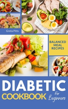 Hardcover Diabetic Cookbook for Beginners: Healthy and Balanced Meal Recipes to Manage Diabetes Type 1 and 2 Effortlessy Book