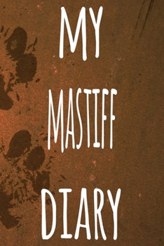 My Mastiff Diary: The perfect gift for the dog owner in your life - 6x9 119 page lined journal!