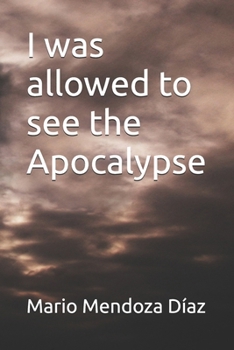I was allowed to see the Apocalypse