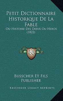 Paperback Petit Dictionnaire Historique De La Fable: Ou Histoire Des Dieux Ou Heros (1822) [French] Book