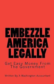 Paperback Embezzle America Legally: Get Easy Money From The Government Book
