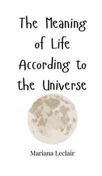 The Meaning of Life According to the Universe