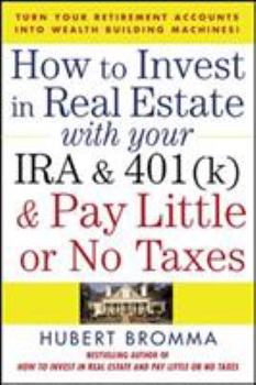 Paperback How to Invest in Real Estate with Your IRA and 401(k) and Pay Litle or No Taxes: Turn Your Retirement Accounts Into Wealth-Building Machines! Book