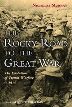 Hardcover The Rocky Road to the Great War: The Evolution of Trench Warfare to 1914 Book