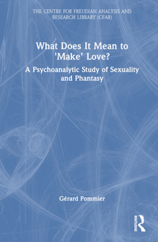 Hardcover What Does It Mean to 'Make' Love?: A Psychoanalytic Study of Sexuality and Phantasy Book