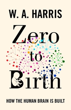 Hardcover Zero to Birth: How the Human Brain Is Built Book