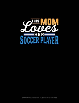 Paperback This Mom Loves Her Soccer Player: Graph Paper Notebook - 0.25 Inch (1/4") Squares Book