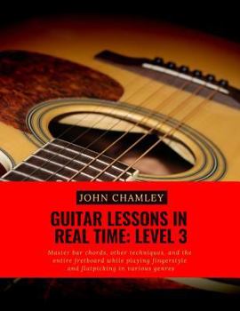 Paperback Guitar Lessons in Real Time: Level Three: Master bar chords, other techniques, and the entire fretboard while playing fingerstyle and flatpicking i Book