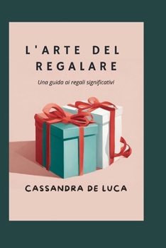 L'ARTE DEL REGALARE: Una guida ai regali significativi (Italian Edition)