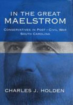 Hardcover In the Great Maelstrom: Conservatives in Post-Civil Way South Carolina Book