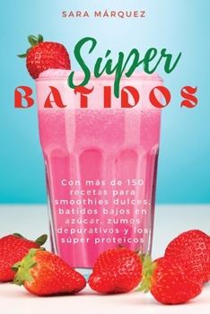 Paperback S?per Batidos: Con m?s de 150 recetas para smoothies dulces, batidos bajos &#1077;n &#1072;z?&#1089;&#1072;r, zum&#1086;s d&#1077;pur [Spanish] Book