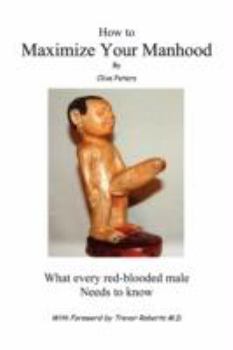 Paperback How to Maximize Your Manhood: What Every Red-Blooded Male Needs to Know Book