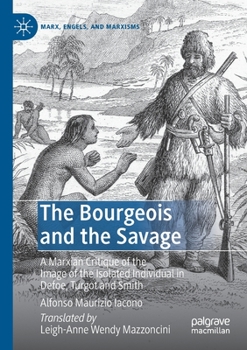 Paperback The Bourgeois and the Savage: A Marxian Critique of the Image of the Isolated Individual in Defoe, Turgot and Smith Book