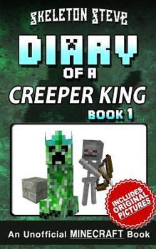 Diary of a Minecraft Creeper King Book 1 (Unofficial Minecraft Diary): Minecraft Diary Books for Kids Age 8 9 10 11 12 Teens Adventure Fan Fiction Series - Book #1 of the Diary of a Creeper King