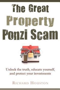 Paperback The Great Property Ponzi Scam: Unlock the truth, educate yourself, and protect your investments Book