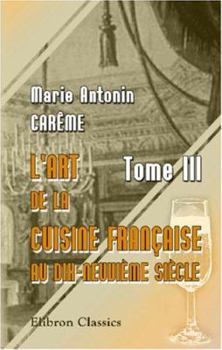Paperback L'art de la cuisine Française au dix-neuvième siècle: Tome 3 (French Edition) [French] Book