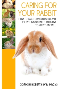 Paperback Caring For Your Rabbit: How to care for your Rabbit and everything you need to know to keep them well Book