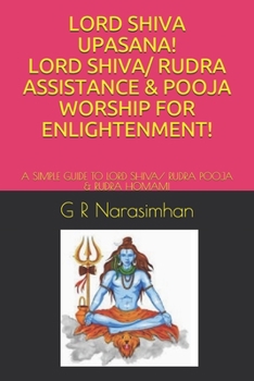 LORD SHIVA UPASANA! LORD SHIVA/ RUDRA ASSISTANCE & POOJA WORSHIP FOR ENLIGHTENMENT!: A SIMPLE GUIDE TO LORD SHIVA/ RUDRA POOJA & RUDRA HOMAM! (Upasana/ Worship)