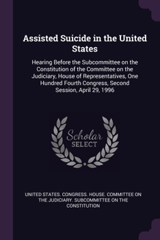 Paperback Assisted Suicide in the United States: Hearing Before the Subcommittee on the Constitution of the Committee on the Judiciary, House of Representatives Book