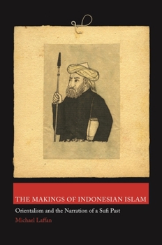 Paperback The Makings of Indonesian Islam: Orientalism and the Narration of a Sufi Past Book