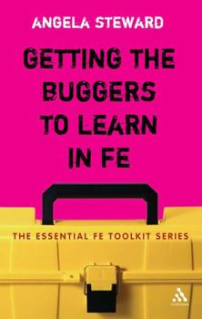 Getting the Buggers to Learn in FE: Dealing with the Headaches and Realities of College Life - Book  of the Buggers